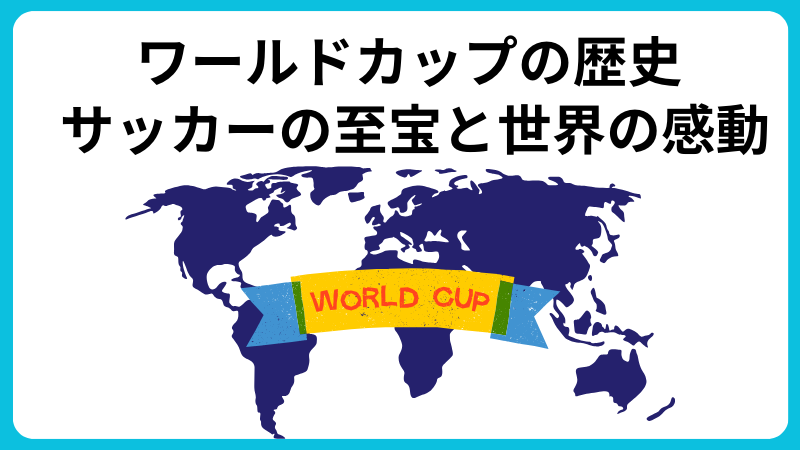 ワールドカップの歴史: サッカーの至宝と世界の感動