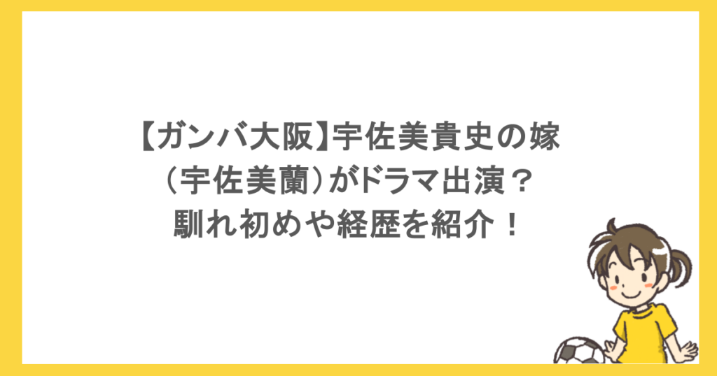 【ガンバ大阪】宇佐美貴史の嫁（宇佐美蘭）がドラマ出演？馴れ初めや経歴を紹介！