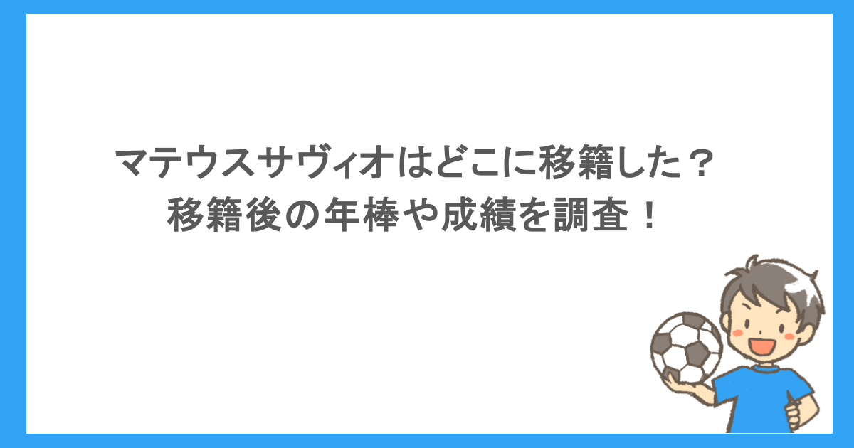 マテウスサヴィオはどこに移籍した？移籍後の年棒や成績を調査！