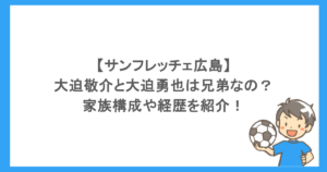 【サンフレッチェ広島】大迫敬介と大迫勇也は兄弟なの？家族構成や経歴を紹介！